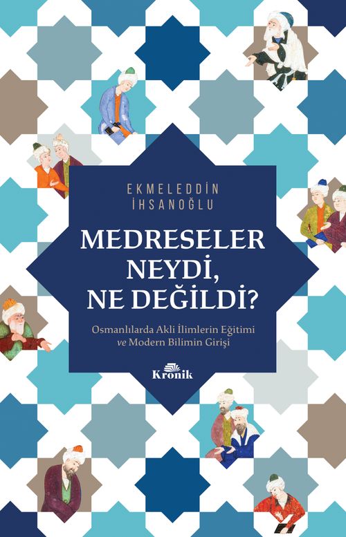 Medreseler Neydi, Ne Değildi? & Osmanlılarda Akli İlimlerin Eğitimi ve Modern Bilimin Girişi