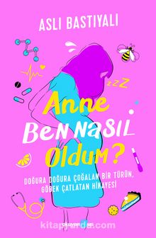 Anne Ben Nasıl Oldum? - Aslı Bastıyalı