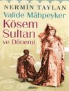 Valide Mahpeyker K&ouml;sem Sultan ve D&ouml;nemi