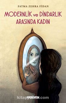 Modernlik ve Dindarlık Arasında Kadın - Fatma Zehra Fidan