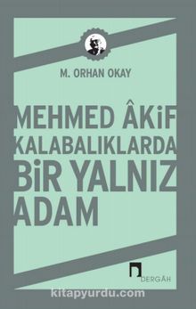 Mehmed Akif & Kalabalıklarda Bir Yalnız Adam - M. Orhan Okay