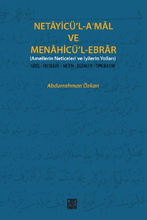 Necayicü'l-A'mal ve Menahicü'l-Ebrar (Amellerin Neticeleri ve İyilerin Yolları) & Giriş-İnceleme-Metin-Dizinler-Tıpkıbasım)