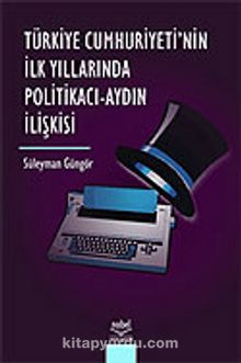 Türkiye Cumhuriyeti'nin İlk Yıllarında Politikacı Aydın İlişkisi