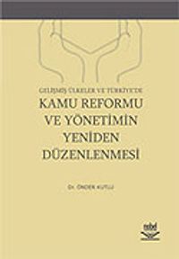Gelişmiş Ülkeler ve Türkiye'de Kamu Reformu ve Yönetimin Yeniden Düzenlenmesi