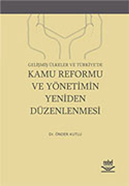 Gelişmiş Ülkeler ve Türkiye'de Kamu Reformu ve Yönetimin Yeniden Düzenlenmesi
