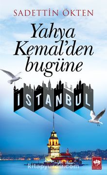 Yahya Kemal'den Bugüne İstanbul - Sadettin Ökten
