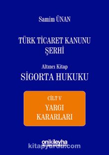 Türk Ticaret Kanunu Şerhi Altıncı Kitap: Sigorta Hukuku Cilt V - Yargı Kararları