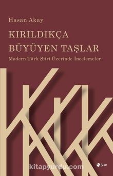 Kırıldıkça Büyüyen Taşlar & Modern Türk Şiiri Üzerinde İncelemeler - Prof. Dr. Hasan Akay