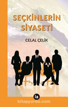 Seçkinlerin Siyaseti - Celal Çelik