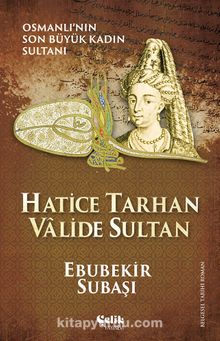 Hatice Tarhan Valide Sultan & Osmanlı'nın Son Büyük Kadın Sultanı