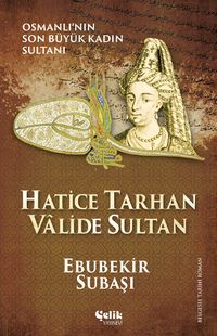 Hatice Tarhan Valide Sultan & Osmanlı'nın Son Büyük Kadın Sultanı