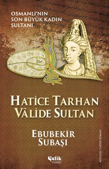 Hatice Tarhan Valide Sultan & Osmanlı'nın Son Büyük Kadın Sultanı