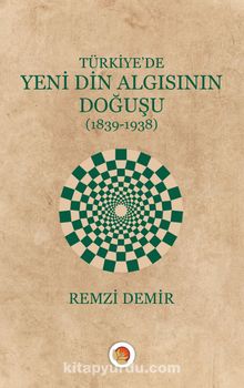 Türkiye’de Yeni Din Algısının Doğuşu (1839-1938)