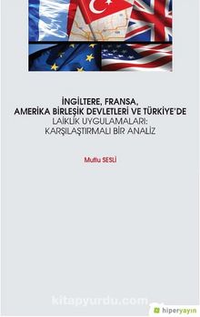 İngiltere Fransa Amerika Birleşik Devletleri ve Türkiye’de Laiklik Uygulamaları: Karşılaştırmalı Bir Analiz