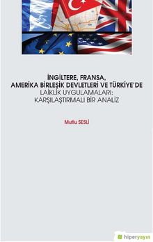 İngiltere Fransa Amerika Birleşik Devletleri ve Türkiye’de Laiklik Uygulamaları: Karşılaştırmalı Bir Analiz