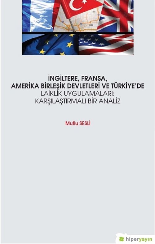 İngiltere Fransa Amerika Birleşik Devletleri ve Türkiye'de Laiklik Uygulamaları: Karşılaştırmalı Bir Analiz