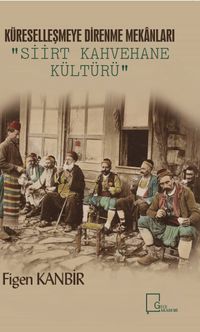 Küreselleşmeye Alternatif Mekan Tasarımları: Siirt Kahvehane Kültürü