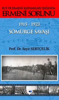 Rus ve Ermeni Kaynakları Işığında Ermeni Sorunu & 1915-1923 Sömürge Savaşı