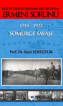 Rus ve Ermeni Kaynakları Işığında Ermeni Sorunu & 1915-1923 Sömürge Savaşı