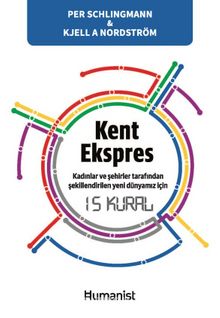 Kent Ekspres & Kadınlar ve Şehirler Tarafından Şekillendirilen Yeni Dünyamız için 15 Kural - Kjell A. Nordström