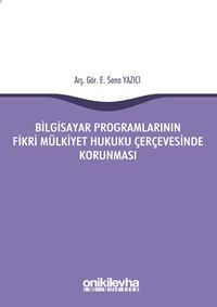Bilgisayar Programlarının Fikri Mülkiyet Hukuku Çerçevesinde Korunması