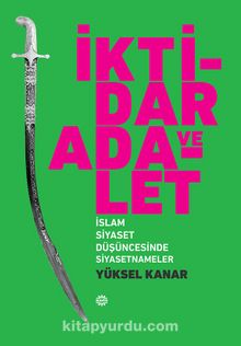 İktidar ve Adalet & İslam Siyaset Düşüncesinde Siyasetnameler - Yüksel Kanar