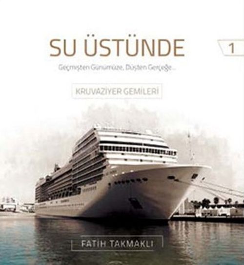 Su Üstünde & Geçmişten Günümüze Düşten Gerçeğe Kruvaziyer Gemileri
