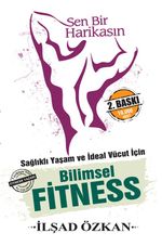 Sen Bir Harikasın & Sağlıklı Yaşam ve İdeal Vücut İçin Bilimsel Fitness