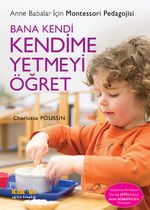 Bana Kendi Kendime Yetmeyi Öğret & Anne Babalar İçin Montessori Pedagojisi