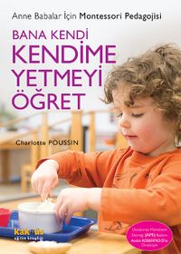 Bana Kendi Kendime Yetmeyi Öğret & Anne Babalar İçin Montessori Pedagojisi