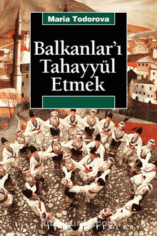 Balkanlar'ı Tahayyül Etmek - Maria Todorova