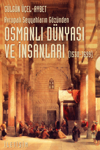 Osmanlı Dünyası ve İnsanları (1530-1699) Avrupalı Seyyahların Gözünden
