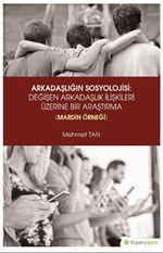 Arkadaşlığın Sosyolojisi: Değişen Arkadaşlık İlişkileri Üzerine Bir Araştırma (Mardin Örneği)