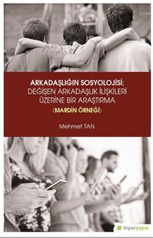 Arkadaşlığın Sosyolojisi: Değişen Arkadaşlık İlişkileri Üzerine Bir Araştırma (Mardin Örneği)