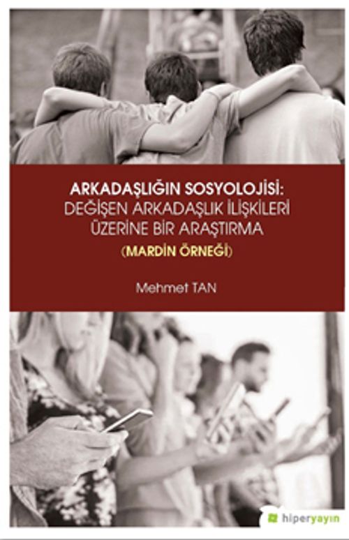 Arkadaşlığın Sosyolojisi: Değişen Arkadaşlık İlişkileri Üzerine Bir Araştırma (Mardin Örneği)
