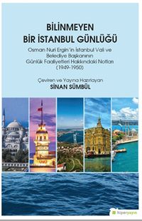 Bilinmeyen Bir İstanbul Günlüğü & Osman Nuri Ergin’in İstanbul Vali ve Belediye Başkanının Günlük Faaliyetleri Hakkındaki Notları (1949-1950)