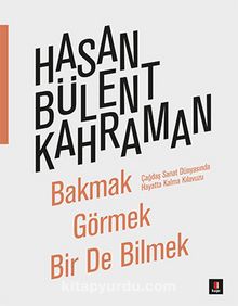 Bakmak Görmek Bir de Bilmek - Hasan Bülent Kahraman