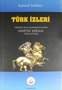 Türk İzleri & Tarihin Alacakaranlığından Sahipsiz Mirasa Dair Notlar