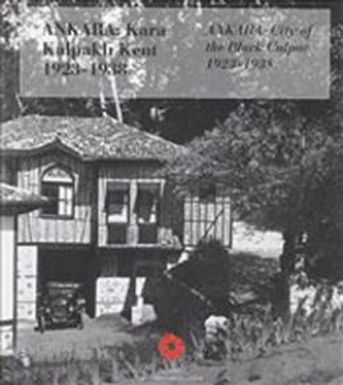 Ankara: Kara Kalpaklı Kent 1923-1938 & Ankara: City of the Black Calpac 1923-1938