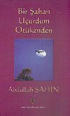 Bir Şahan U&ccedil;urdum &Ouml;t&uuml;kenden