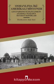 Osmanlı'da İki Amerikalı Misyoner & Levi Parsons ve Pliny Fisk'in Anadolu ve Kudüs Seyahat Raporları - Ayşe Aksu