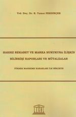 Haksız Rekabet ve Marka Hukukuna İlişkin Bilirkişi Raporları ve Mütalaalar & Yüksek Mahkeme Kararları ile Birlikte