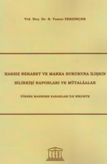 Haksız Rekabet ve Marka Hukukuna İlişkin Bilirkişi Raporları ve Mütalaalar & Yüksek Mahkeme Kararları ile Birlikte