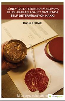 Güney Batı Afrika’dan Kosova’ya Uluslararası Adalet Divanı’nda Self-Determinasyon Hakkı - Harun Koçak