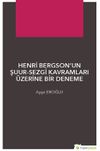 Henri Bergson&rsquo;un Şuur-Sezgi Kavramları &Uuml;zerine Bir Deneme