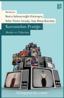 Kavramdan Pratiğe: Medya ve Tüketim - Burcu  Sabuncuoğlu Peksevgen