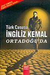 T&uuml;rk Casusu İngiliz Kemal Ortadoğu'da