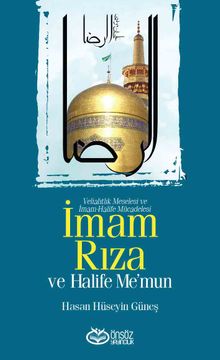 İmam Rıza ve Halife Me'mun & Veliahtlık Meselesi ve İmam-Halife Mücadelesi