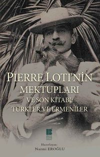Pierre Loti'nin Mektupları ve Son Kitabı: Türkler ve Ermeniler