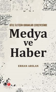Kitle İletişim Kuramları Çerçevesinde Medya ve Haber - Erhan Arslan